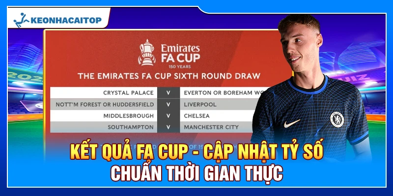 Kết Quả FA Cup - Cập Nhật Tỷ Số Chuẩn Thời Gian Thực
