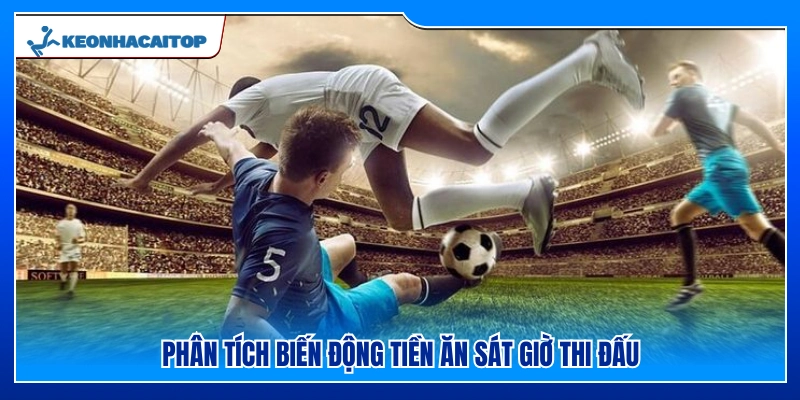 Phân tích sự thay đổi tiền ăn gần sát giờ thi đấu