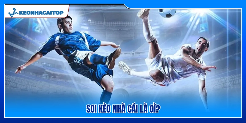 Giới thiệu về soi kèo nhà cái và các yếu tố quan trọng