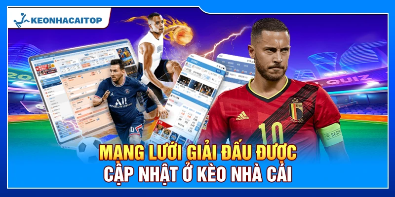 Mạng lưới giải đấu được cập nhật ở Kèo Nhà Cái