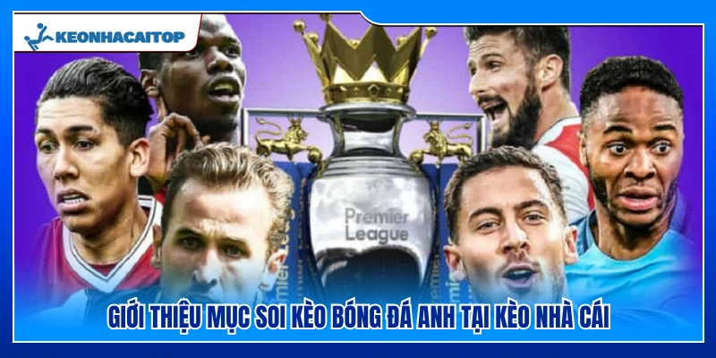 Sơ lược mục soi kèo bóng đá Anh của Kèo Nhà Cái